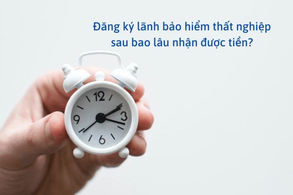 Bảo hiểm thất nghiệp bao lâu được lãnh, thời gian có lâu không?